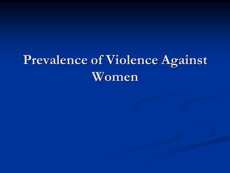 Prevalence of Violence Against Women. Violence Against Women Worldwide In the UK…..1 in 2 girls will experience some form of sexual abuse (from flashing.