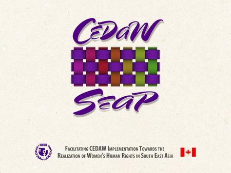 CEDAW South East Asia Programme Regional programme of the United Nations Development Fund for Women (UNIFEM) for South East Asia CEDAW SEAP.
