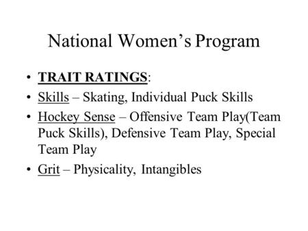 National Women’s Program TRAIT RATINGS: Skills – Skating, Individual Puck Skills Hockey Sense – Offensive Team Play(Team Puck Skills), Defensive Team.