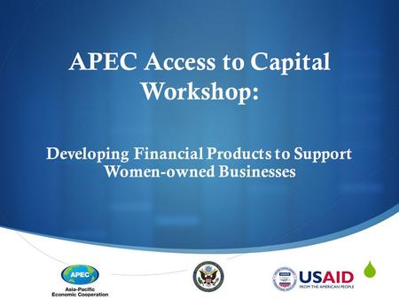  APEC Access to Capital Workshop: Developing Financial Products to Support Women-owned Businesses.