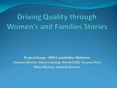Project Group – NHS Lanarkshire Midwives Suzanne Sheerin Aileen Cunning Wendy Duffy Susanne Ross Moira Mooney Amanda Kennett.