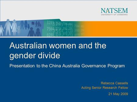 Australian women and the gender divide Presentation to the China Australia Governance Program Rebecca Cassells Acting Senior Research Fellow 21 May 2009.