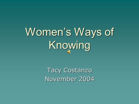 Women’s Ways of Knowing Tacy Costanzo November 2004.