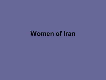 Women of Iran Although some may claim that Iranian history and politics is a masculine affair, nevertheless a review of the Iranian history will prove.