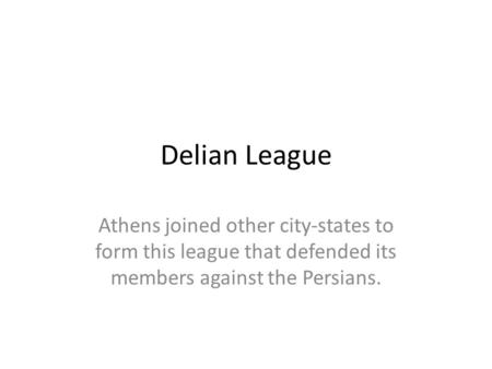 Delian League Athens joined other city-states to form this league that defended its members against the Persians.