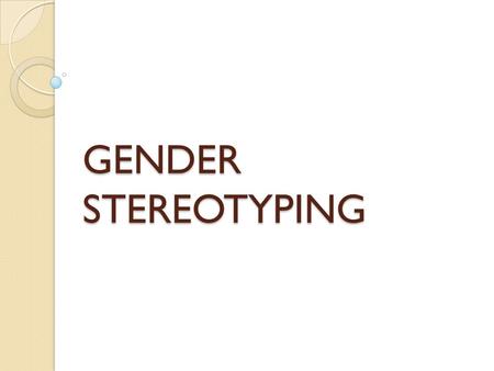 GENDER STEREOTYPING. ― defined as the beliefs humans hold about the characteristics associated with males and females.