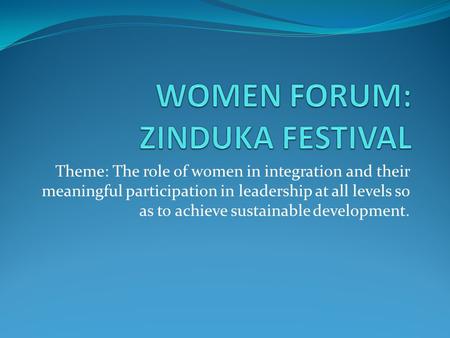 Theme: The role of women in integration and their meaningful participation in leadership at all levels so as to achieve sustainable development.