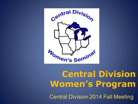 Central Division Women’s Program Central Division 2014 Fall Meeting.