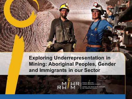Exploring Underrepresentation in Mining: Aboriginal Peoples, Gender and Immigrants in our Sector.
