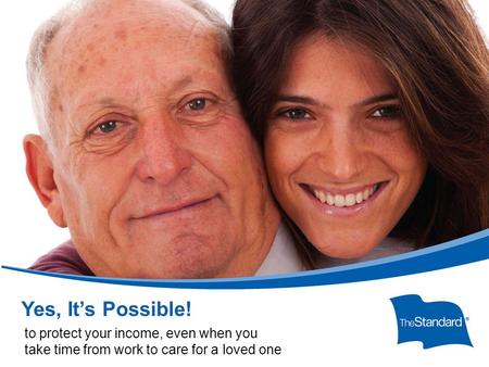 © 2010 Standard Insurance Com Formpany SI15604PPT (Rev 8/14) Yes, it’s possible! Form B170 Yes, It’s Possible! to protect your income, even when you take.