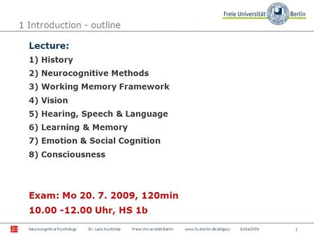 1 Neurocognitive Psychology Dr. Lars Kuchinke Freie Universität Berlin www.fu-berlin.de/allgpsy SoSe2009 1 Introduction - outline Lecture: 1) History 2)