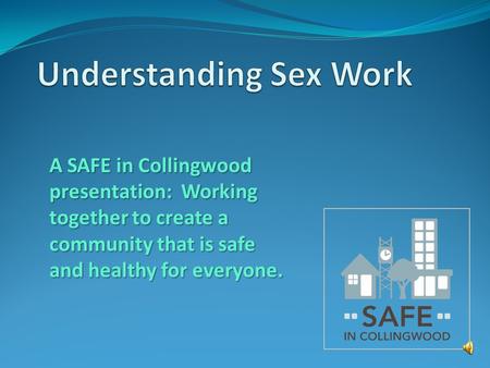 A SAFE in Collingwood presentation: Working together to create a community that is safe and healthy for everyone.
