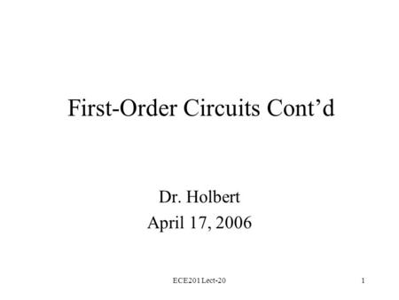 ECE201 Lect-201 First-Order Circuits Cont’d Dr. Holbert April 17, 2006.