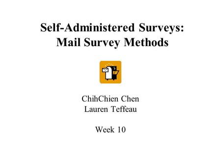 Self-Administered Surveys: Mail Survey Methods ChihChien Chen Lauren Teffeau Week 10.
