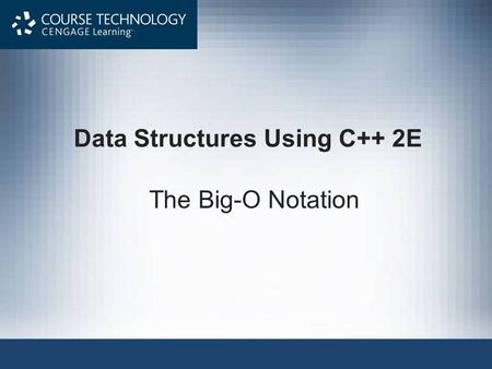 Data Structures Using C++ 2E The Big-O Notation. Data Structures Using C++ 2E2 Algorithm Analysis: The Big-O Notation Analyze algorithm after design Example.