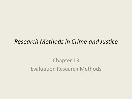 Research Methods in Crime and Justice Chapter 13 Evaluation Research Methods.