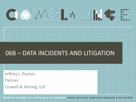 06B – DATA INCIDENTS AND LITIGATION Jeffrey L. Poston Partner Crowell & Moring, LLP.