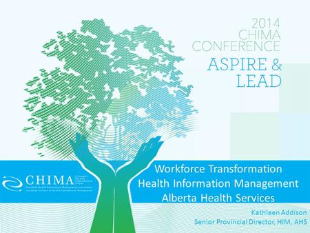 Workforce Transformation Health Information Management Alberta Health Services Kathleen Addison Senior Provincial Director, HIM, AHS.