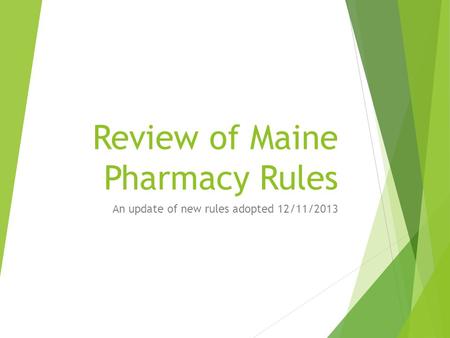 Review of Maine Pharmacy Rules An update of new rules adopted 12/11/2013.