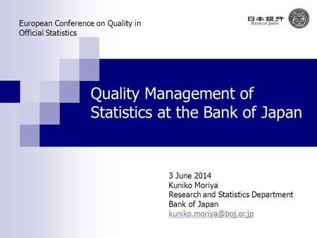Quality Management of Statistics at the Bank of Japan 3 June 2014 Kuniko Moriya Research and Statistics Department Bank of Japan