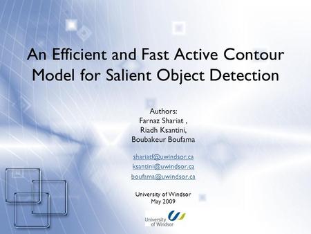 An Efficient and Fast Active Contour Model for Salient Object Detection Authors: Farnaz Shariat, Riadh Ksantini, Boubakeur Boufama