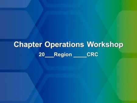Chapter Operations Workshop 20 Region CRC. Leadership Attributes Commitment CuriosityOpen Minded Positive Attitude Vision EnthusiasmEmpower Acknowledge.