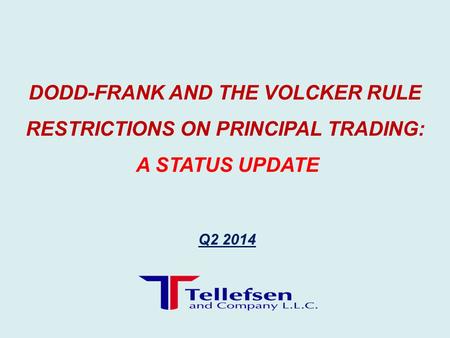 Q2 2014 DODD-FRANK AND THE VOLCKER RULE RESTRICTIONS ON PRINCIPAL TRADING: A STATUS UPDATE.
