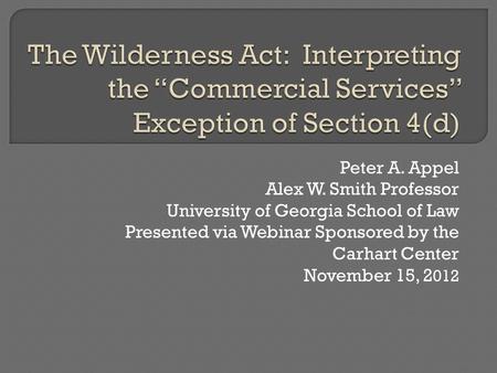 Peter A. Appel Alex W. Smith Professor University of Georgia School of Law Presented via Webinar Sponsored by the Carhart Center November 15, 2 012.