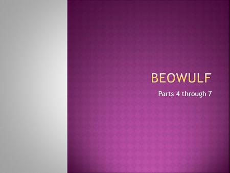 Beowulf Parts 4 through 7.