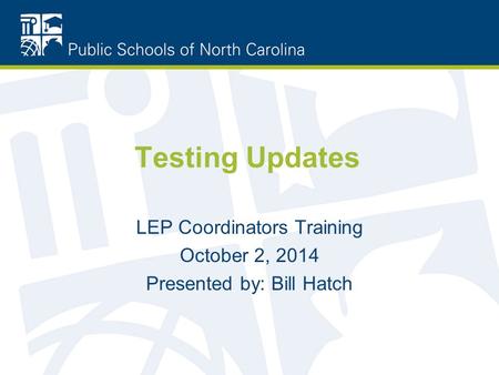 Testing Updates LEP Coordinators Training October 2, 2014 Presented by: Bill Hatch.