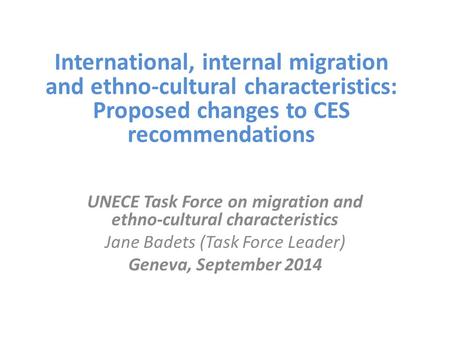 International, internal migration and ethno-cultural characteristics: Proposed changes to CES recommendations UNECE Task Force on migration and ethno-cultural.