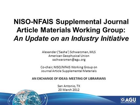 NISO-NFAIS Supplemental Journal Article Materials Working Group: An Update on an Industry Initiative Alexander (‘Sasha’) Schwarzman, MLS American Geophysical.