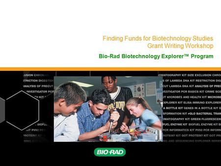 Finding Funds for Biotechnology Studies Grant Writing Workshop Bio-Rad Biotechnology Explorer™ Program.