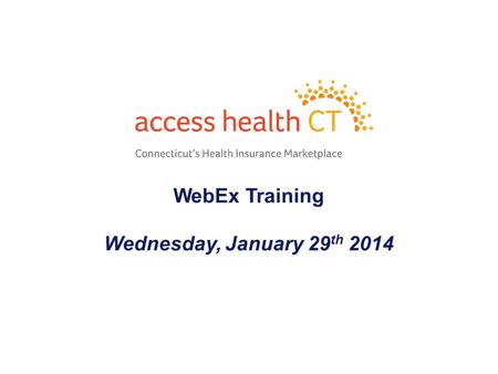 WebEx Training Wednesday, January 29 th 2014 1. - 2 - Agenda Open Enrollment for Employee Sponsored Insurance Certification Number for Assisters Eligibility.