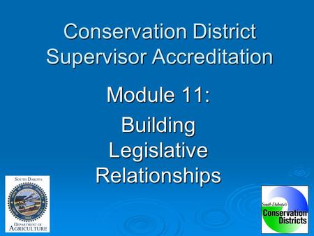 Conservation District Supervisor Accreditation Module 11: Building Legislative Relationships.