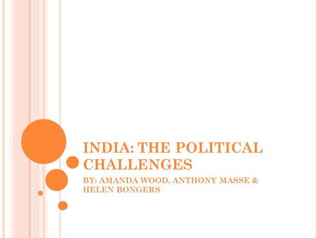 INDIA: THE POLITICAL CHALLENGES BY: AMANDA WOOD, ANTHONY MASSE & HELEN BONGERS.