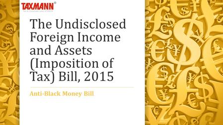 The Undisclosed Foreign Income and Assets (Imposition of Tax) Bill, 2015 Anti-Black Money Bill.