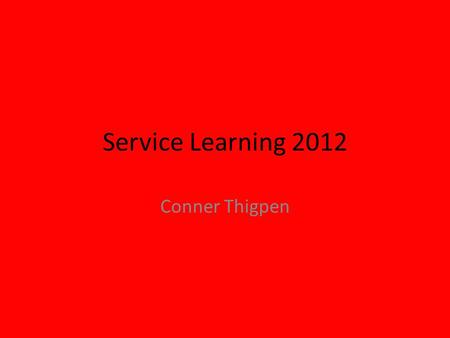 Service Learning 2012 Conner Thigpen. Definition of Service Learning Service-learning is a credit-bearing, educational experience in which students: 1)