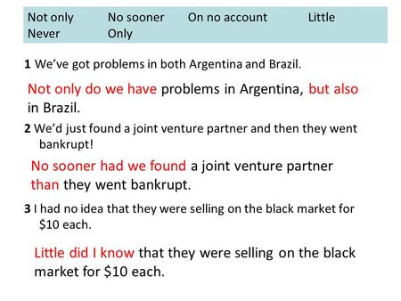 1 We’ve got problems in both Argentina and Brazil. 2 We’d just found a joint venture partner and then they went bankrupt! 3 I had no idea that they were.