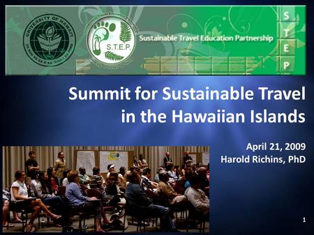 1 Summit for Sustainable Travel in the Hawaiian Islands April 21, 2009 Harold Richins, PhD.