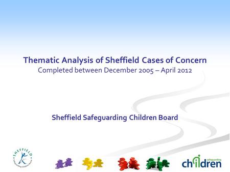 Thematic Analysis of Sheffield Cases of Concern Completed between December 2005 – April 2012 Sheffield Safeguarding Children Board.