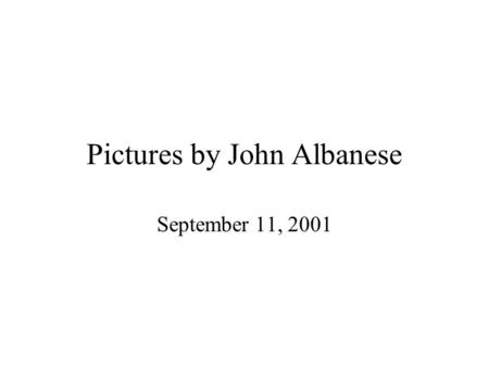 Pictures by John Albanese September 11, 2001. It Didn't Seem Real I live in Eastchester, just north of city, and I've been a volunteer firefighter.
