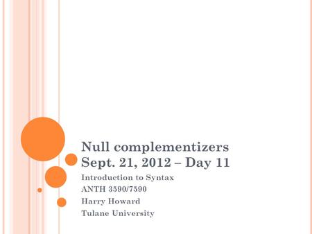 Null complementizers Sept. 21, 2012 – Day 11 Introduction to Syntax ANTH 3590/7590 Harry Howard Tulane University.