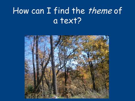 How can I find the theme of a text?. What is theme? Theme is the underlying message of a story or poem. Theme is a big idea, something that you can learn.