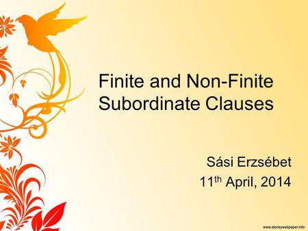 Finite and Non-Finite Subordinate Clauses Sási Erzsébet 11 th April, 2014.