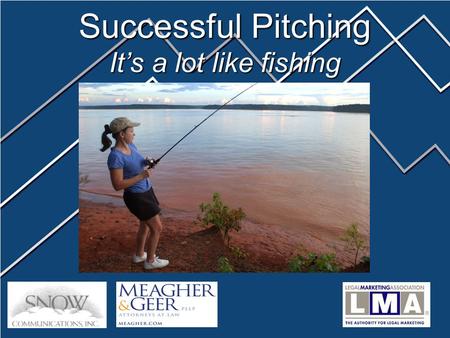 Successful Pitching It’s a lot like fishing. Barbara Brown Director of Marketing and Business Development 33 South Sixth Street, Suite 4400 Minneapolis,