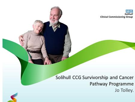 Solihull CCG Survivorship and Cancer Pathway Programme Jo Tolley.