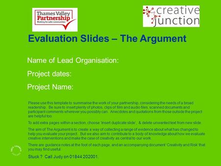 Name of Lead Organisation: Project dates: Project Name: Evaluation Slides – The Argument Please use this template to summarise the work of your partnership,