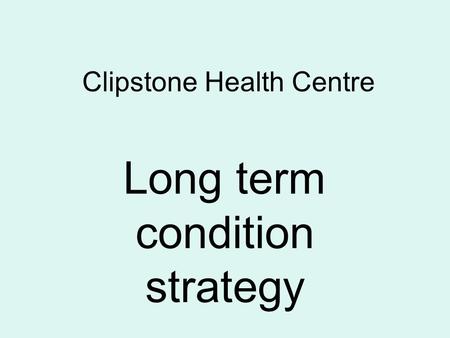 Clipstone Health Centre Long term condition strategy.