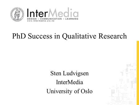 PhD Success in Qualitative Research Sten Ludvigsen InterMedia University of Oslo.